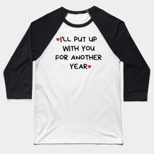 I'll Put Up With You For Another Year. Funny Valentines Day Quote. Baseball T-Shirt